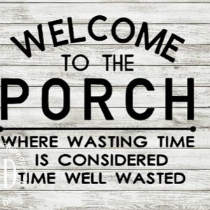 welcome to the porch svg, porch sign svg, welcome svg, where wasting time is considered time well wasted, svg for signs, digital design file