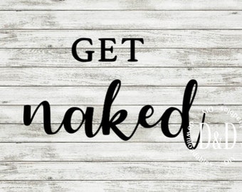 May include: A white wood sign with black text that reads "GET naked".