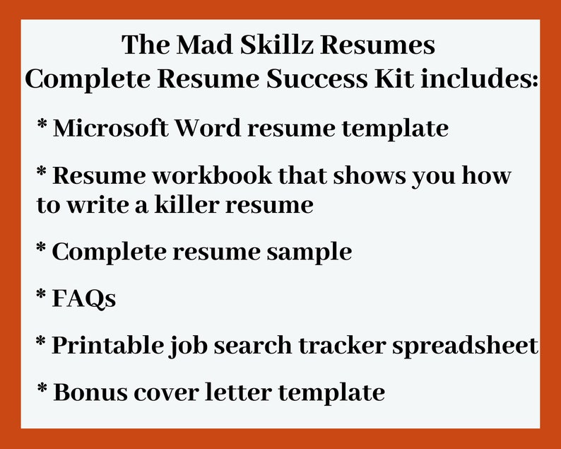 May include: An image with text that reads "The Mad Skillz Resumes Complete Resume Success Kit includes: Microsoft Word resume template, Resume workbook, Complete resume sample, FAQs, Printable job search tracker spreadsheet, Bonus cover letter template."