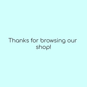 May include: Text on a light blue background that reads "Thanks for browsing our shop!"