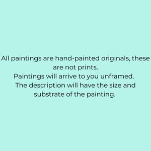 May include: Text on a light blue background stating that all paintings are hand-painted originals, not prints. Paintings will arrive unframed. The description will include the size and substrate of the painting.