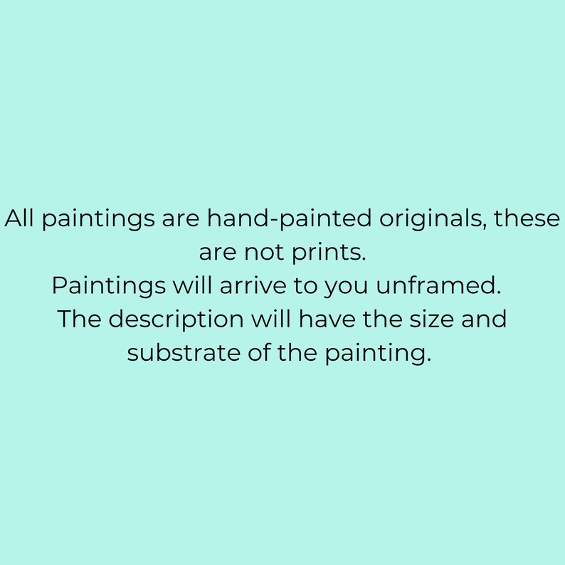 May include: Text on a light blue background stating that all paintings are hand-painted originals, not prints. Paintings arrive unframed and the description includes the size and substrate of the painting.