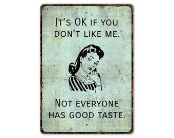 Its Ok If You Don't Like Me - Not Everyone Has Good Taste - Bar Sign - Pub Decor- Vintage Style Sign - Premium Quality Rustic Metal Sign