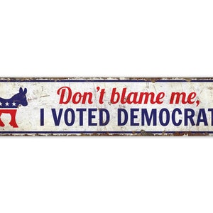 Don&#39;t Blame Me -  I Voted Democrat Sign -  Democrat Sign - I Voted Democrat Decor - Vintage Style Sign - Premium Quality Rustic Metal Sign