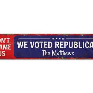 Don&#39;t Blame Us We Voted Republican - We Voted Republican - Political Sign - Vintage Style Sign - Premium Quality Rustic Metal Sign