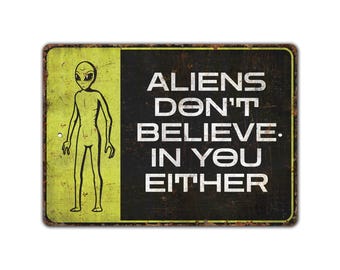 Aliens Don't Believe In You Either Sign - Alien Sign - Alien Funny Sign - Vintage Style Sign - Premium Quality Rustic Metal Sign