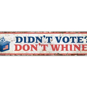 Don&#39;t Vote Don&#39;t Whine - Don&#39;t Vote Sign - Don&#39;t Vote Decor - Political Sign - Vintage Style Sign - Premium Quality Rustic Metal Sign