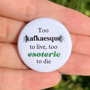 Troppo kafkiano per vivere, troppo esoterico per morire Spilla da 1,25&quot;