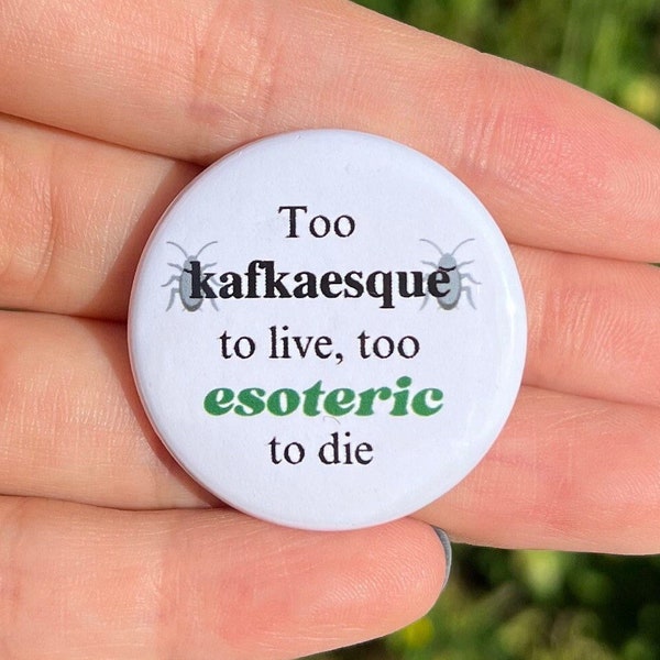 Too Kafkaesque to Live, Too Esoteric to Die 1.25" Pinback Button