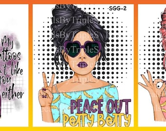 May include: Three pop art style portraits of women with sunglasses and text. The first has teal hair and the text "My tattoos don't like you either." The second has black hair and the text "Peace Out Petty Betty." The third has pink hair and the text "Okay Karen."