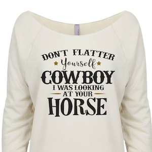 Funny Womens Light Weight Raglan - 3/4 Sleeve Oversized Neck Fashion Sweatshirt  &quot; Dont Flatter Yourself Cowboy - Western Collection -1038