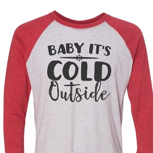 Unisex Christmas Super Soft Tri-blend Baseball Style Shirt &quot;Baby Its Cold Outside &quot; Funny Ugly Sweater Holiday Party Shirt - 1077