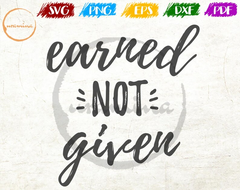 Earned Not Given SVG Cut Files Motivational Quote Shirt Mug | Etsy