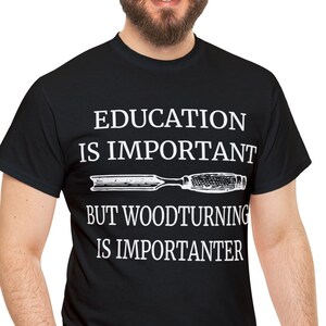 Funny Woodturning T-Shirt: Education is Importanter, Woodworker Gift
