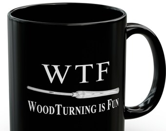 Woodturning Gift WTF Wood Turning is Fun, Woodturner Gift, Woodturning Mug, Gift for Woodturners, Funny Woodturning Gift, Coffee Cup, Mug