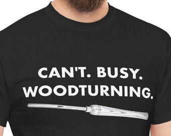 Can't Busy Woodturning Woodturner T-shirt Gift, Funny Woodturning Shirt for Bowl Turners, Pen Turners, Spindle Turners, Woodturning Gifts