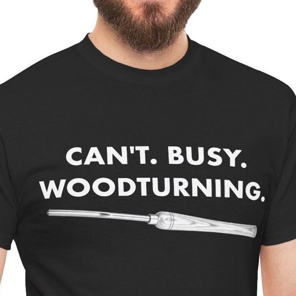 Can't Busy Woodturning Woodturner T-shirt Gift, Funny Woodturning Shirt for Bowl Turners, Pen Turners, Spindle Turners, Woodturning Gifts