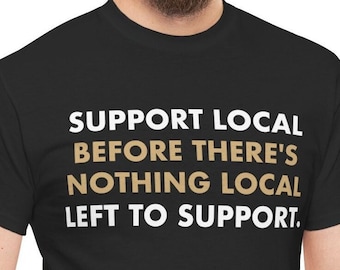 Support Local Before There's Nothing Local Left To Support, Small Business, Shop Local, Shop Small, Support Local, Small Business Saturday