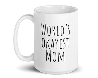 World's Okayest Mom, Funny Mother's Day Gift or Present Idea, White ceramic glossy mug, Present, Gift