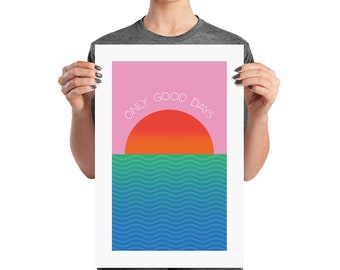 Only Good Days - PRINTED Matte Poster,good vibes only, good days only,motivational wall art,12x18 poster print,bright colorful sunset print