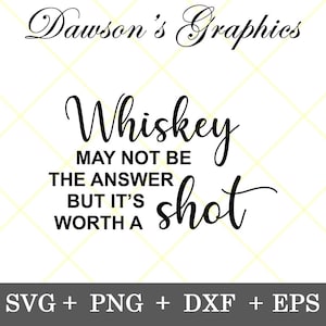 May include: Black and white graphic design with the text "Whiskey may not be the answer but it's worth a shot".