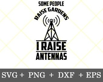 Instant Download!!! Some People Raise Gardens I Raise Antennas Ham Radio Tower Design, Amateur Radio, Fathers Day gift svg, png, dxf, eps
