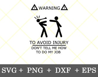 Instant Download!!! Warning to Avoid Injury Don't Tell Me How to do My Job svg, Funny svg, digital download svg, png, eps, dxf