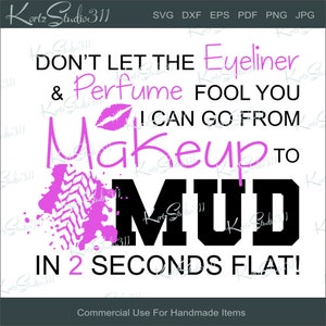 May include: Black and pink graphic design with the text "Don't let the eyeliner & perfume fool you. I can go from makeup to mud in 2 seconds flat!"