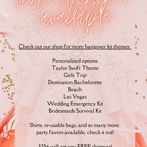 May include: Pink background with gold stars. Text reads "more designs available".  Check out our shop for more hangover kit themes: Personalized options, Taylor Swift Theme, Girls Trip, Destination Bachelorette, Beach, Las Vegas, Wedding Emergency Kit, Bridesmaids Survival Kit. Shirts, re-usable bags, and so many more party favors available, check it out! $35+ will get you FREE shipping!