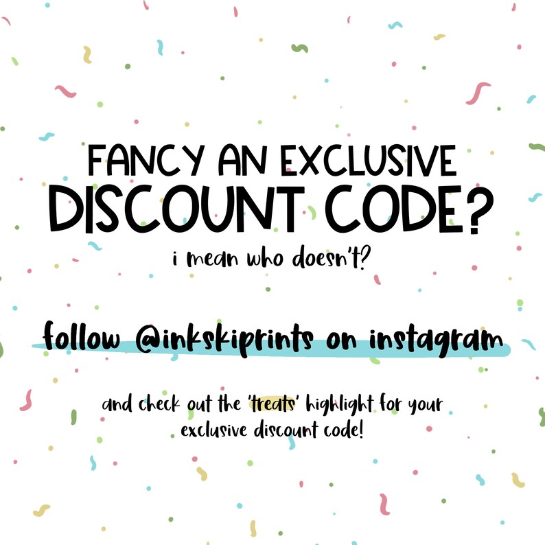 May include: A colorful graphic with confetti and text that reads "FANCY AN EXCLUSIVE DISCOUNT CODE? i mean who doesn't? follow @inkskiprints on instagram and check out the 'treats' highlight for your exclusive discount code!"