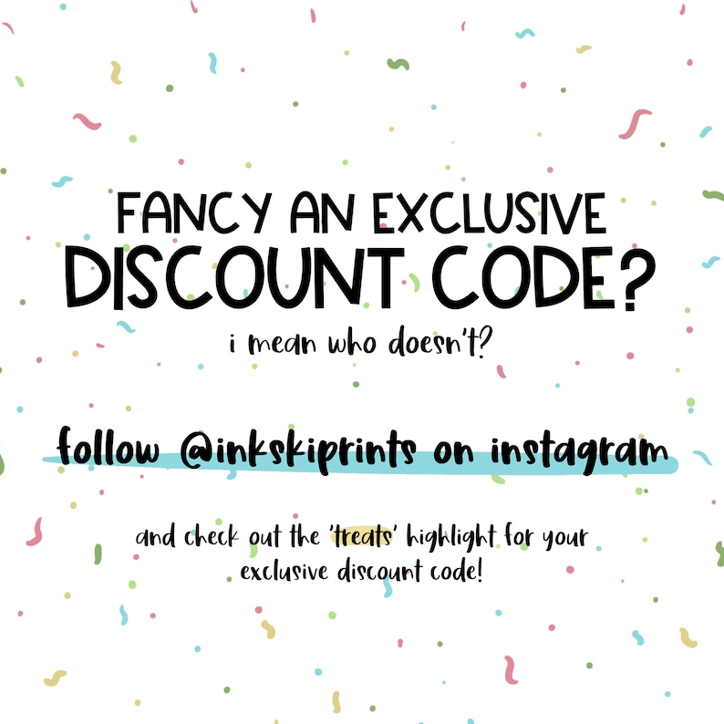 May include: A colorful graphic with confetti and text that reads "FANCY AN EXCLUSIVE DISCOUNT CODE? i mean who doesn't? follow @inkskiprints on instagram and check out the 'treats' highlight for your exclusive discount code!"