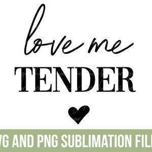 May include: Black and white text graphic that reads "love me tender" with a small black heart below the text.  SVG and PNG sublimation files.