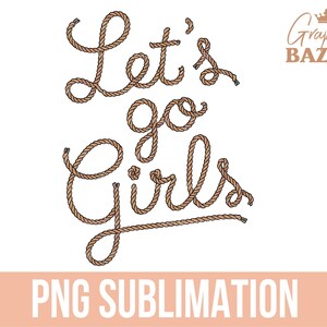 Op de afbeelding: De tekst "Let's go girls" geschreven in bruin touw, met een kroonafbeelding en de tekst "Graphix Bazaar" in de rechterbovenhoek. PNG-sublimering.