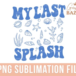 My Last Splash PNG Beach Bachelorette Sublimation Design Blue Sea Shells Wedding Shirt Design Bach Party PNG Beach Clipart Beach Cut File