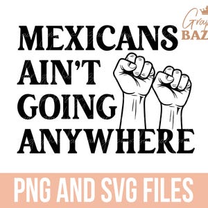 Mexicans Aint Going Anywhere SVG Anti Trump Sublimation MAGA Mexicans Shirt Design Anti Capitalism PNG Pro Human Rights Svg Anti Fascism Png