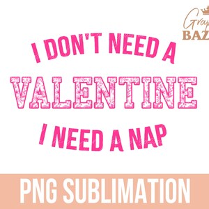 I Don&#39;t Need A Valentine PNG Funny Valentine Sublimation Pink Floral Valentine&#39;s Day PNG Single Af PNG Self Love Shirt Design Nap Queen Png