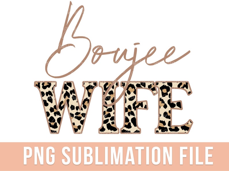 May include: A digital design featuring the text "Boujee Wife" in a brown script font. The word "Wife" is in a bold, block font and is filled with a leopard print pattern.