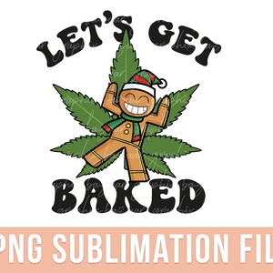Let&#39;s Get Baked PNG Funny Christmas Sublimation Design Stoned Gingerbread Man PNG Christmas Stoner Clipart