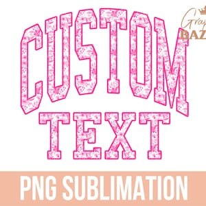 May include: Pink floral design sublimation graphic with the text "CUSTOM TEXT" in a varsity style font.