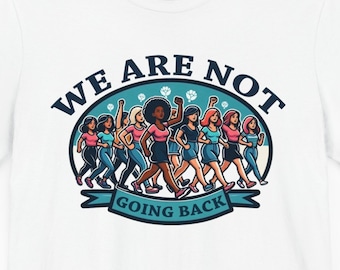 We Are Not Going Back Women's Rights Shirt: Feminist Equality Tee