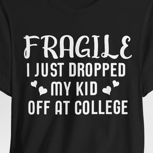 Fragile I Just Dropped My Kid At College Shirt, College Drop Off, College Gifts, College Parents, College Mom, College Dad, Graphic Tee image 1
