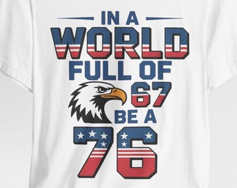 In The World Full of 67 to Be A 76 Patriotic 1776 Shirt