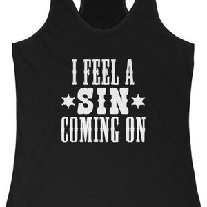 May include: Black racerback tank top with white text that reads "I feel a *SIN* coming on".