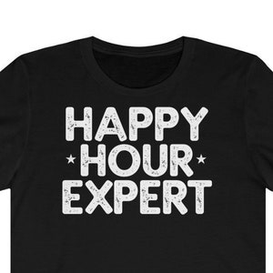 Happy Hour Expert Shirt ~ Funny Drinking Shirt ~ Drinking Shirts ~ Happy Hour Shirt ~ Drinker Shirt ~ Drinking Gift ~ Adult Gift Unisex Tee