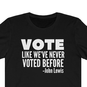 Stimmen Sie John Lewis Zitat wie wir noch nie abgestimmt haben | Bürgerrechts-Ikone | Gute Probleme | John Lewis Shirt | Unisex-Register zur Abstimmung Tee