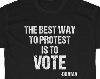 Vote Obama Protest Shirt | Best Way To Protest Is To Vote tshirt | Obama Quote | Voting Matters | Register To Vote  Voting Counts | 2020 Tee