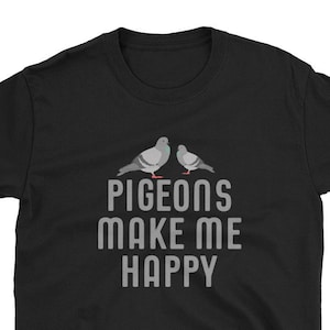 Pigeons Make Me Happy Shirt | Birds Shirt | Bird Watching Shirt | Bird Lover T-Shirt | Pigeon Shirt | Bird Gifts | Gift Ideas Unisex T-Shirt