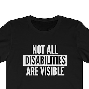 Not All Disabilities Are Visible T-Shirt | Invisible Disability Shirt | Invisible Illness | Mental Health Awareness Unisex Tee