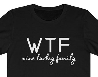 WTF Wine Turkey Family tshirt | Thanksgiving Dinner Humor | Thanksgiving Gift | Shirt Women | Fall Shirt | Shirt For Mom | Turkey Tee