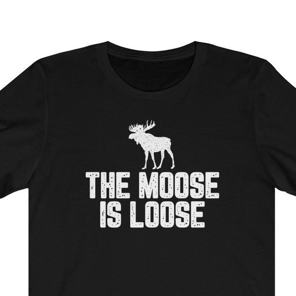 The Moose Is Loose Shirt / Funny Moose Shirt / Cool Gift Ideas / Wilderness Unisex Tee